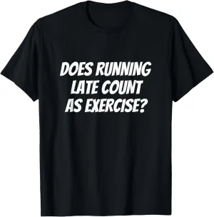 Does Running Late Count as Exercise? Funny Workout T-Shirt